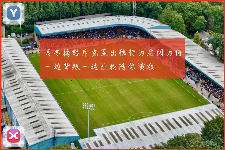 马冬梅怒斥克莱出轨行为质问为何一边背叛一边让我陪你演戏
