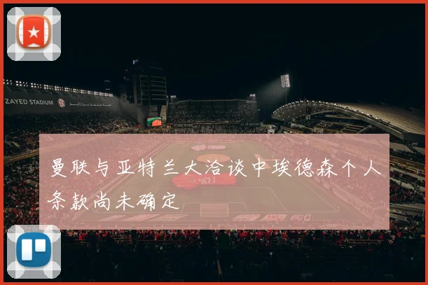 曼联与亚特兰大洽谈中埃德森个人条款尚未确定